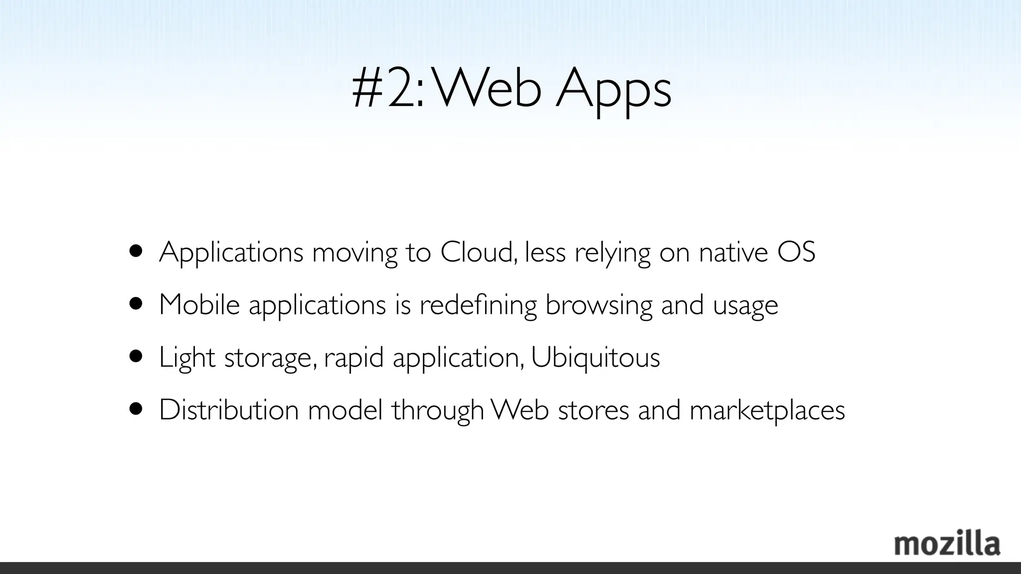 #2: Web Apps

• Applications moving to Cloud, less relying on native OS
• Mobile applications is redeﬁning browsing and usage
• Light storage, rapid application, Ubiquitous
• Distribution model through Web stores and marketplaces
 