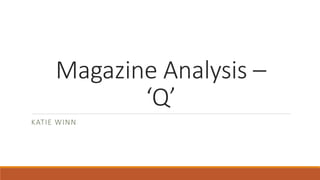 Magazine Analysis –
‘Q’
KATIE WINN
 