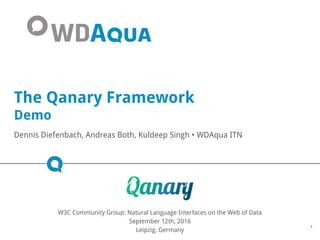 The Qanary Framework
Demo
Dennis Diefenbach, Andreas Both, Kuldeep Singh • WDAqua ITN
1
W3C Community Group: Natural Language Interfaces on the Web of Data
September 12th, 2016
Leipzig, Germany
 