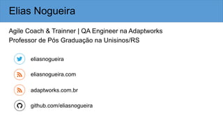 Agile Coach & Trainner | QA Engineer na Adaptworks
Professor de Pós Graduação na Unisinos/RS
Elias Nogueira
adaptworks.com...