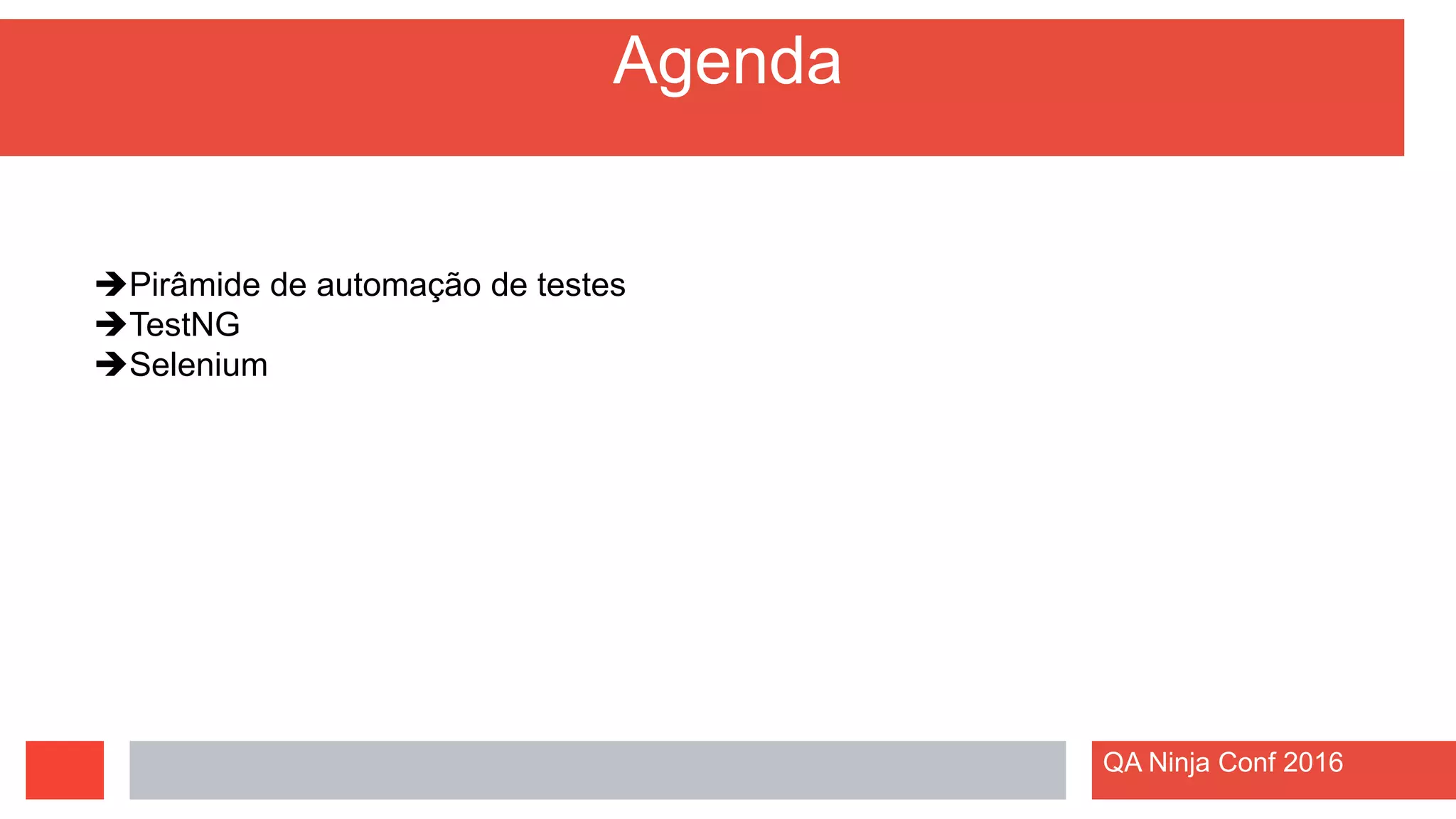 Agenda
QA Ninja Conf 2016
Pirâmide de automação de testes
TestNG
Selenium