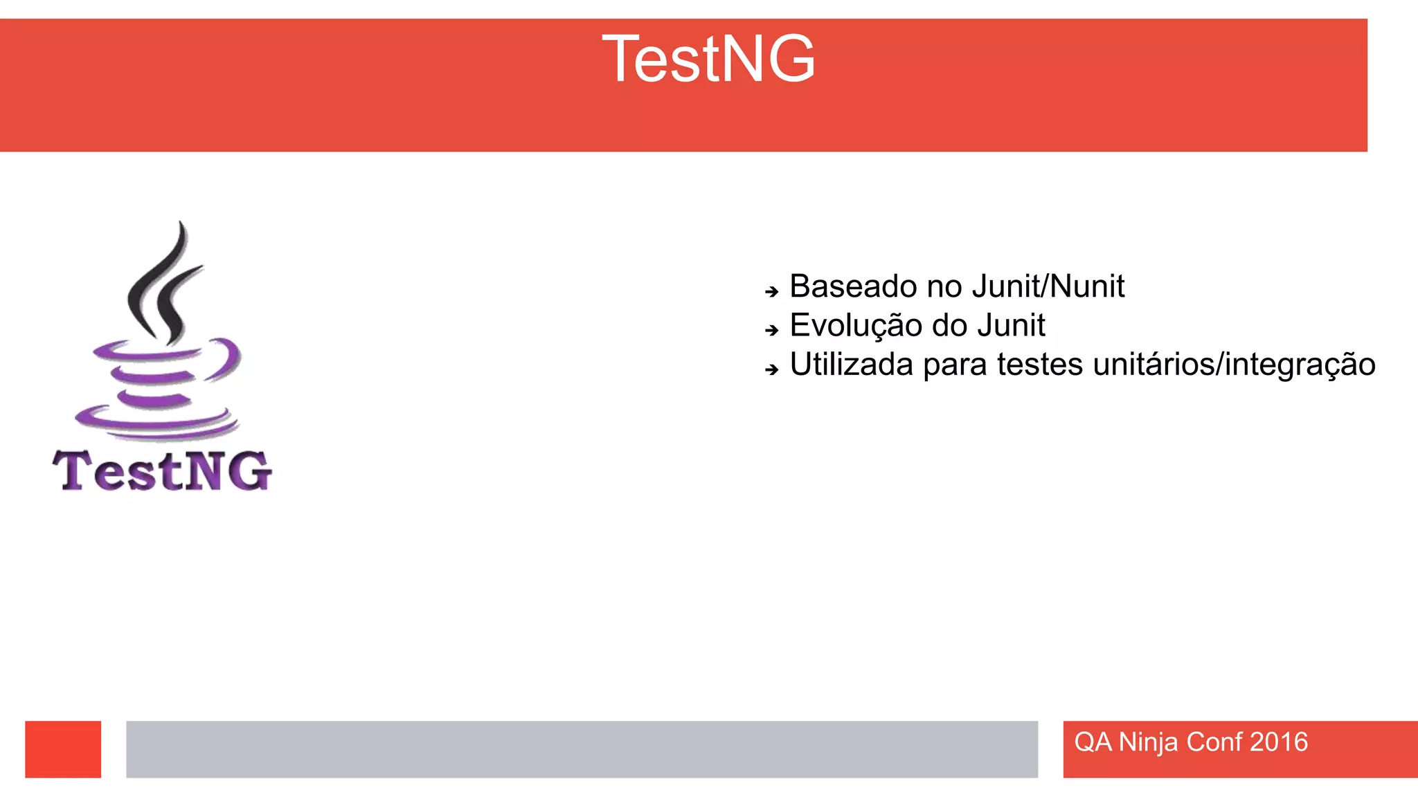TestNG
Baseado no Junit/Nunit
Evolução do Junit
Utilizada para testes unitários/integração
QA Ninja Conf 2016