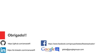 Obrigado!!
https://github.com/amaralrfl
https://br.linkedin.com/in/amaralrfl
https://www.facebook.com/groups/testesoftwaresalvador/
gtsba@googlegroups.com
 