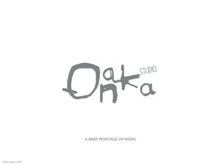 Qanka Studio © 2014
STUDIO
A BRIEF MONTAGE OF WORK
 