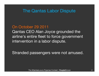The Qantas Labor Dispute


On October 29 2011
Qantas CEO Alan Joyce grounded the
airline’s entire ﬂeet to force government...