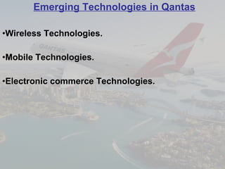 Emerging Technologies in Qantas Wireless Technologies. Mobile Technologies. Electronic commerce Technologies. 
