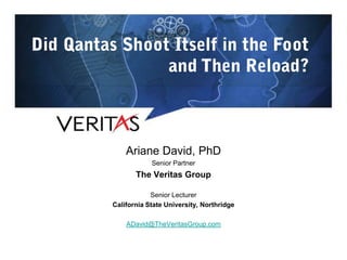 Ariane David, PhD
            Senior Partner
       The Veritas Group

            Senior Lecturer
California State University, Northridge

    ADavid@TheVeritasGroup.com
 