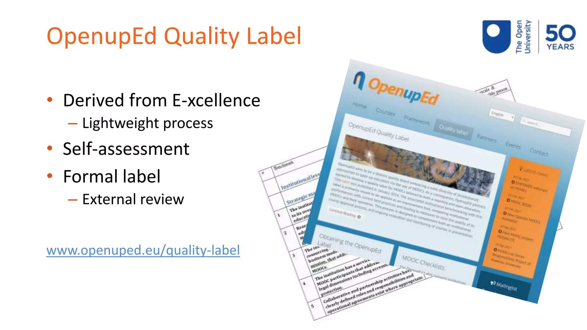 OpenupEd Quality Label
• Derived from E-xcellence
– Lightweight process
• Self-assessment
• Formal label
– External review
www.openuped.eu/quality-label
 