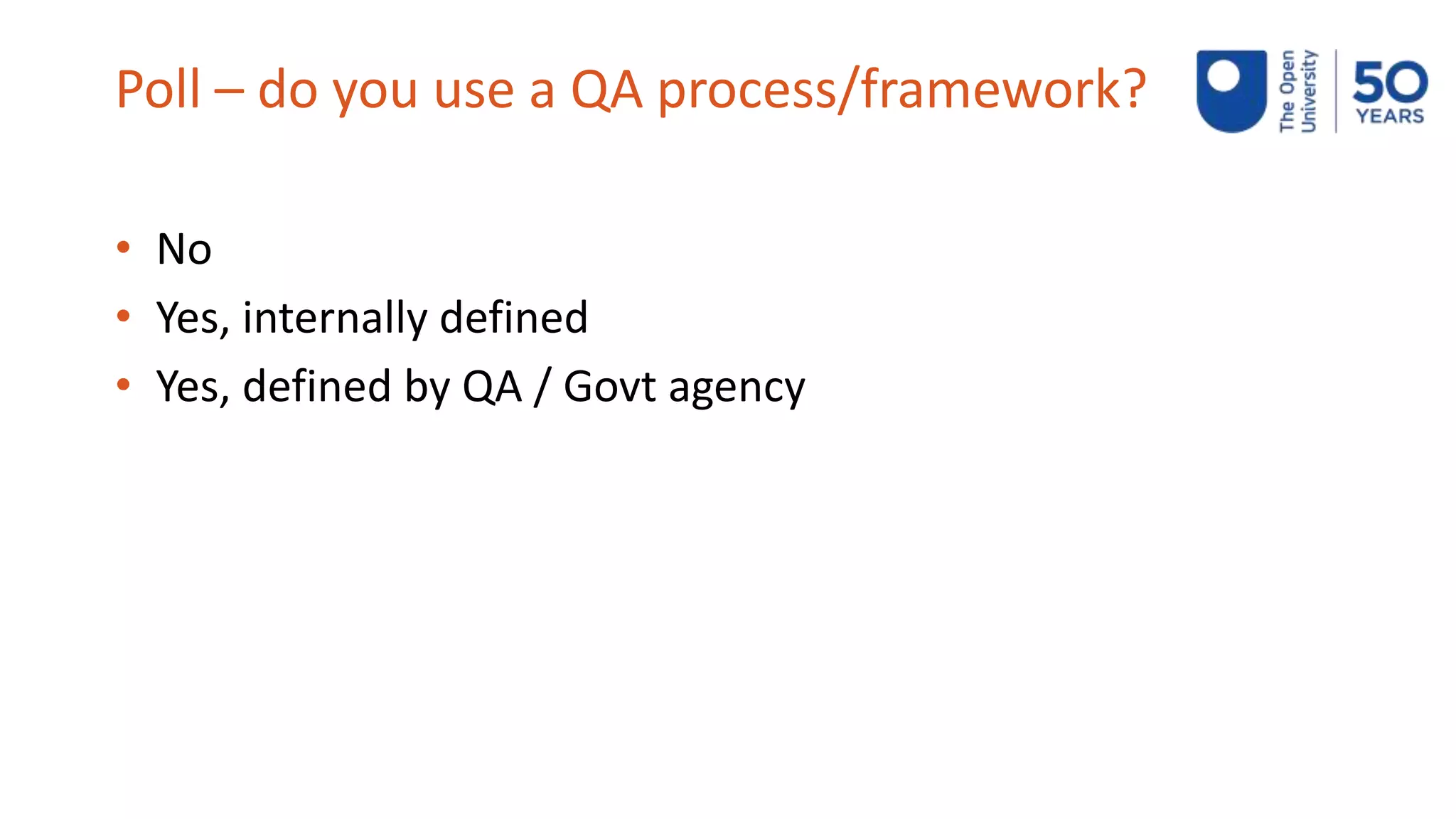 Poll – do you use a QA process/framework?
• No
• Yes, internally defined
• Yes, defined by QA / Govt agency
 