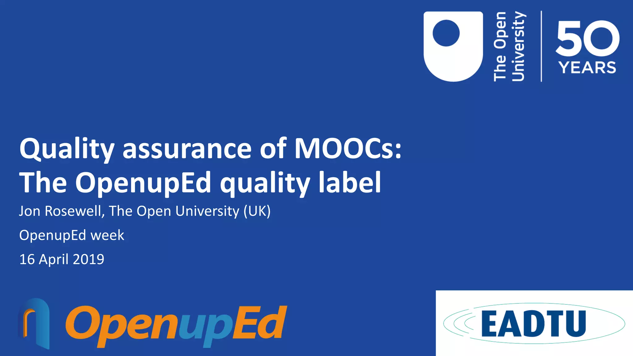 Quality assurance of MOOCs:
The OpenupEd quality label
Jon Rosewell, The Open University (UK)
OpenupEd week
16 April 2019
 