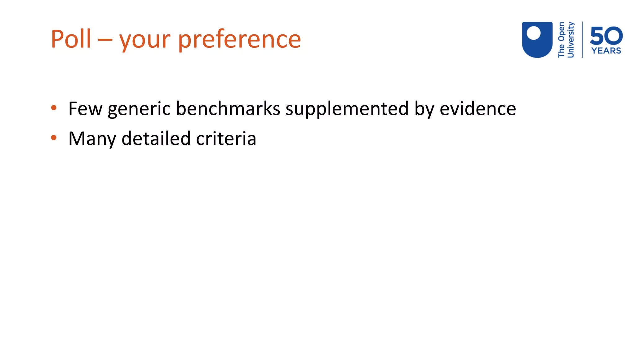 Poll – your preference
• Few generic benchmarks supplemented by evidence
• Many detailed criteria
 