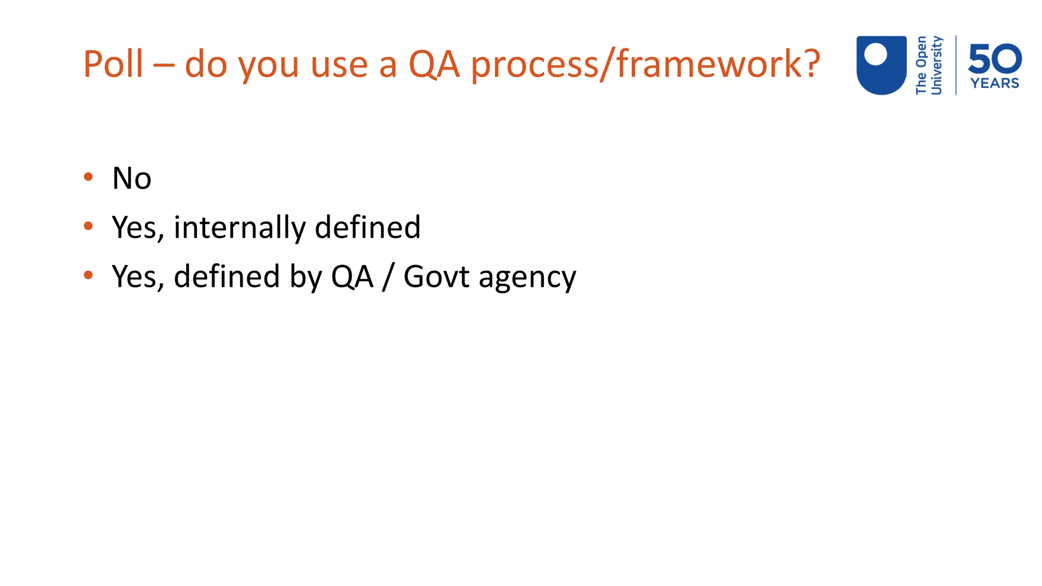 Poll – do you use a QA process/framework?
• No
• Yes, internally defined
• Yes, defined by QA / Govt agency
 