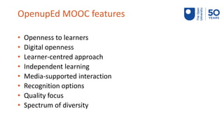 OpenupEd MOOC features
• Openness to learners
• Digital openness
• Learner-centred approach
• Independent learning
• Media...