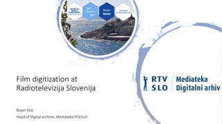 Film digitization at
Radiotelevizija Slovenija
Bojan Kosi
Head of Digital archive, Mediateka RTVSLO
 