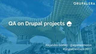 QA on Drupal projects
Alejandro Gómez - @agomezmoron
#DrupalDevDays 2017
 