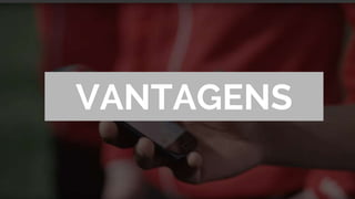 VANTAGENS
 
