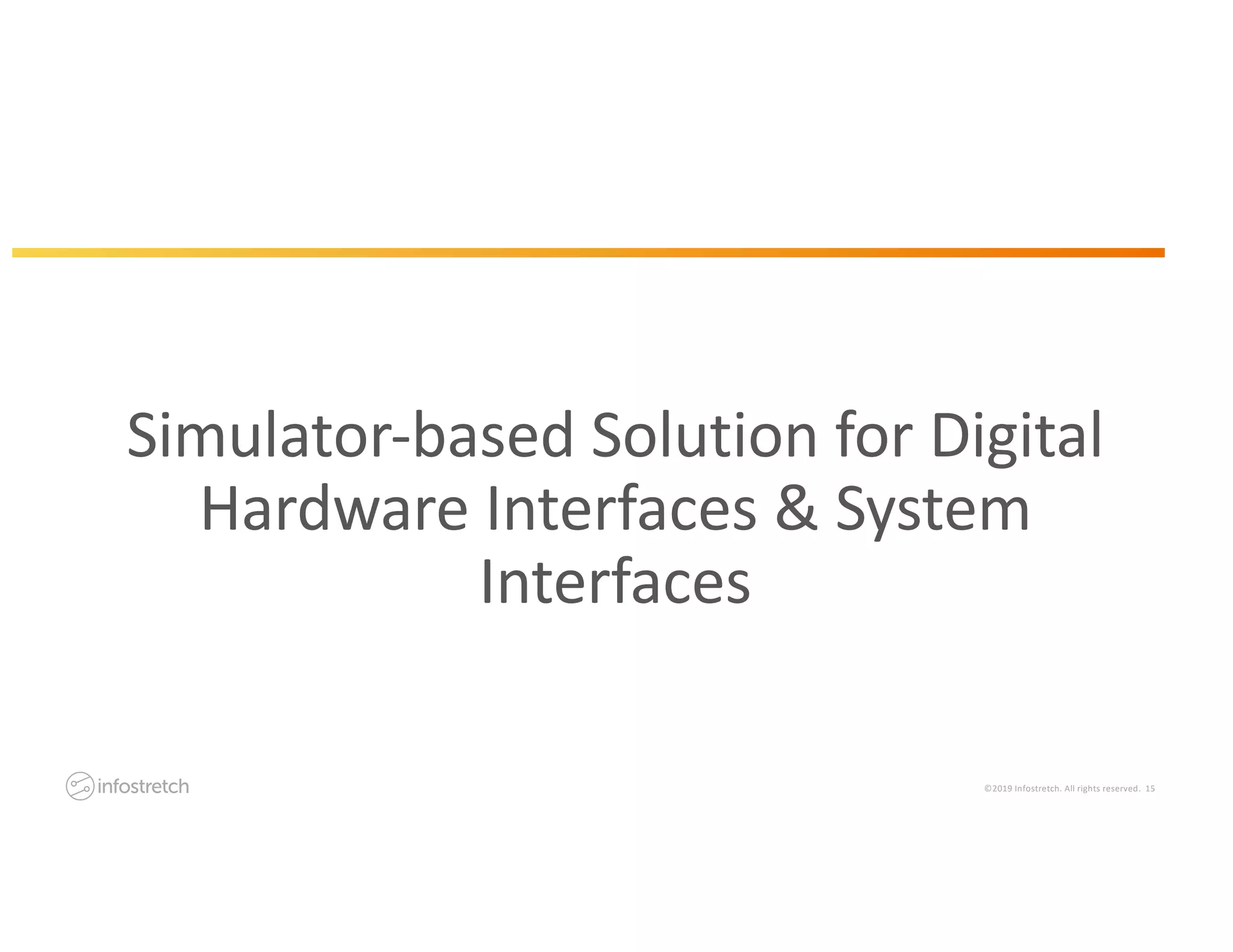 ©2019 Infostretch. All rights reserved. 15
Simulator-based Solution for Digital
Hardware Interfaces & System
Interfaces
 