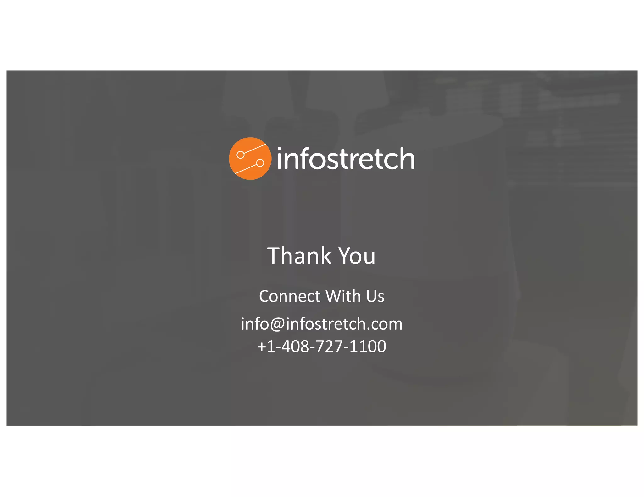 ©2019 Infostretch. All rights reserved. 22
Thank You
Connect With Us
info@infostretch.com
+1-408-727-1100
 