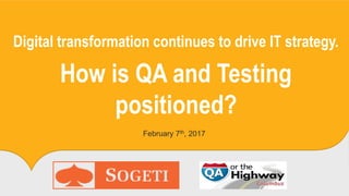 Digital transformation continues to drive IT strategy.
How is QA and Testing
positioned?
February 7th, 2017
 