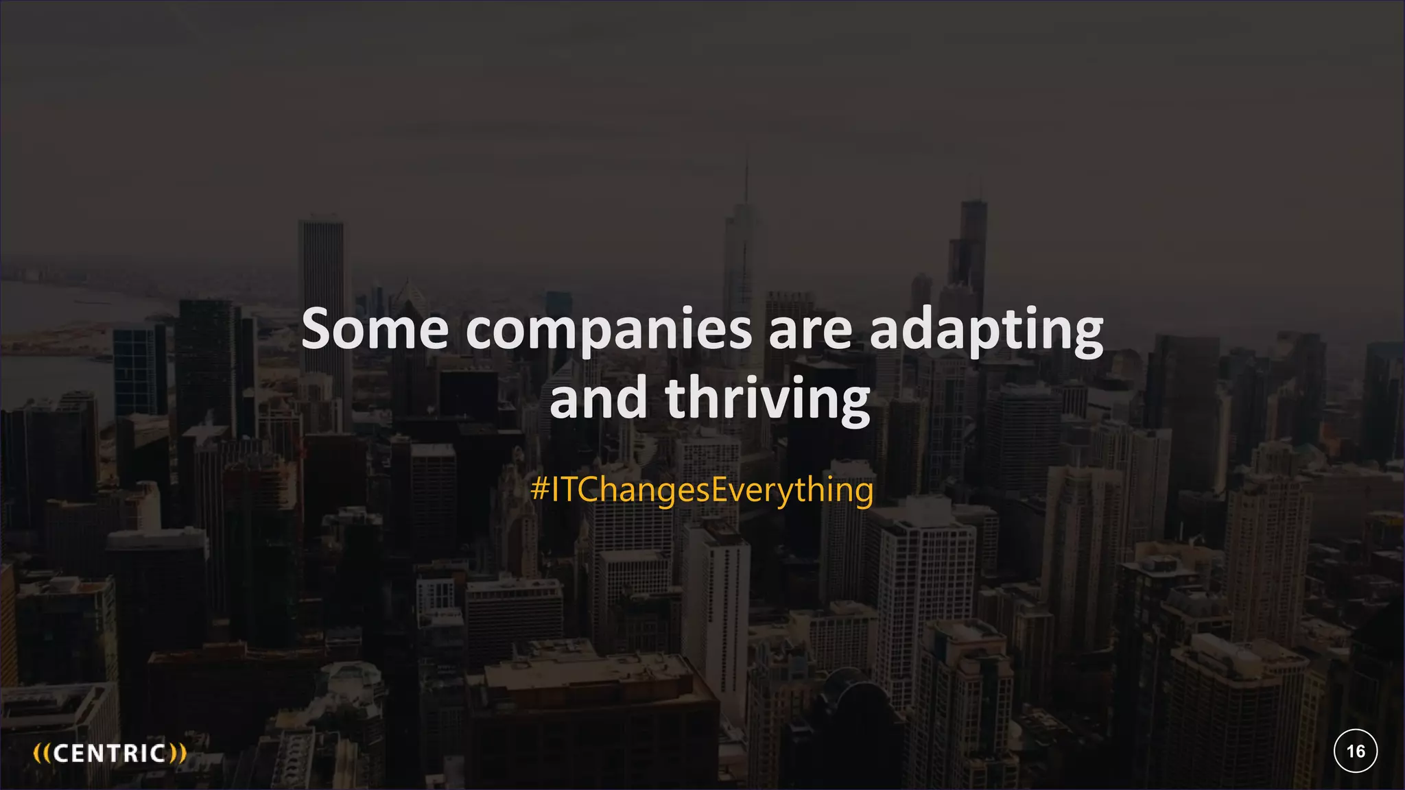 16
Some companies are adapting
and thriving
#ITChangesEverything
16
 