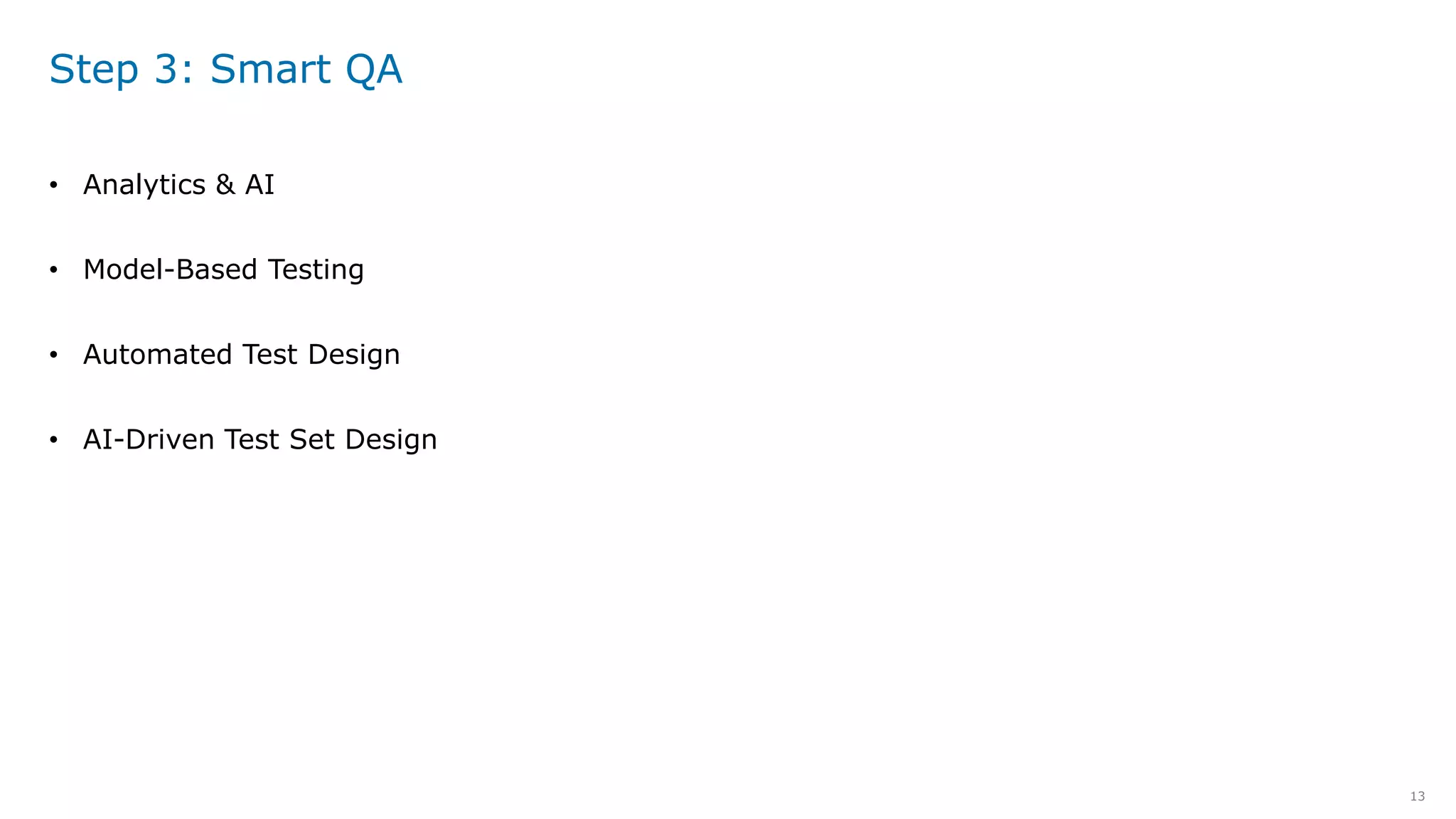 13
Step 3: Smart QA
• Analytics & AI
• Model-Based Testing
• Automated Test Design
• AI-Driven Test Set Design
 