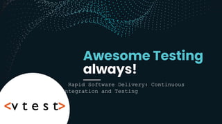 Rapid Software Delivery: Continuous
Integration and Testing
 