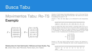 Busca Tabu
Movimentos Tabu: Ro-TS
Exemplo

Metaheuristics for Hard Optimization: Methods and Case Studies. Pag.
64. Johann Dréo, Alain Pétrowski, Patrick Siarry, Eric Taillard.

 