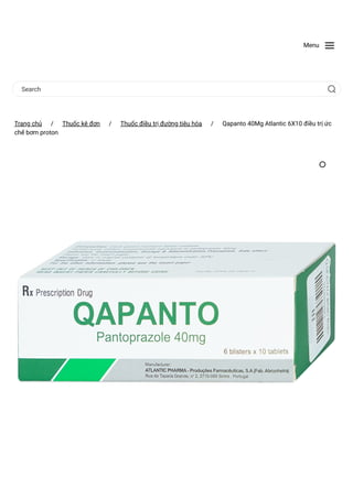 Menu
Search
Trang chủ
 / Thuốc kê đơn
 / Thuốc điều trị đường tiêu hóa
 / Qapanto 40Mg Atlantic 6X10 điều trị ức
chế bơm proton
 