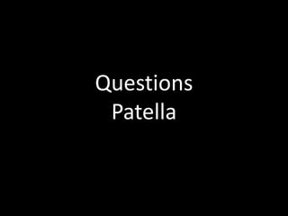 Questions
Patella
 