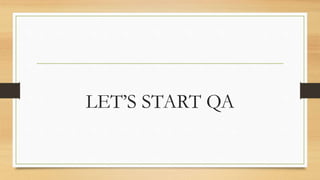 LET’S START QA
 
