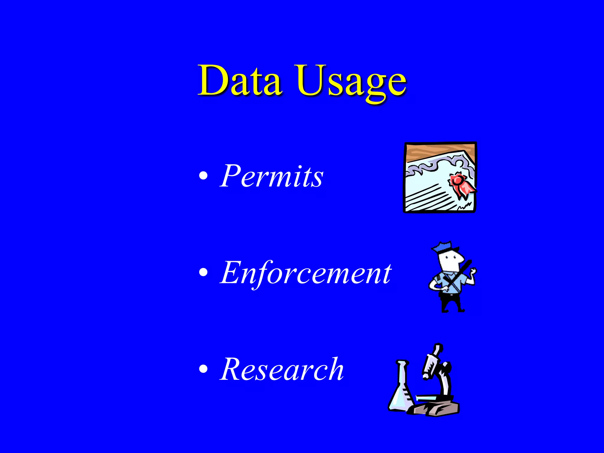 Data Usage
• Permits
• Enforcement
• Research
 