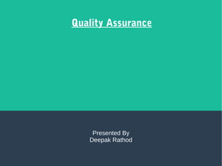 Quality Assurance
Presented By
Deepak Rathod
 