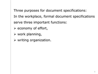 Three purposes for document specifications:
In the workplace, formal document specifications
serve three important functions:
 economy of effort,
 work planning,
 writing organization.
9
 