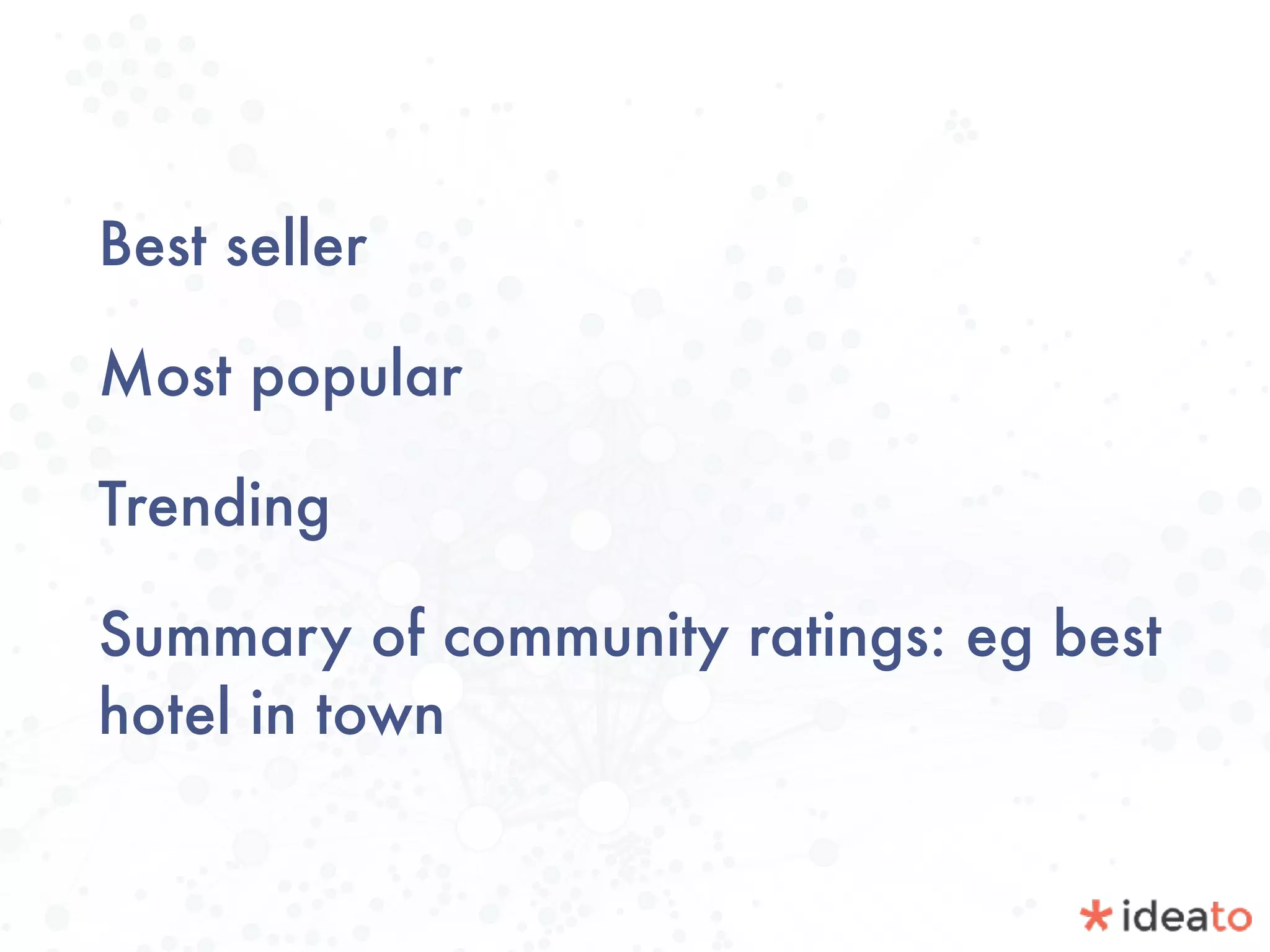 Best seller
Most popular
Trending
Summary of community ratings: eg best
hotel in town
 