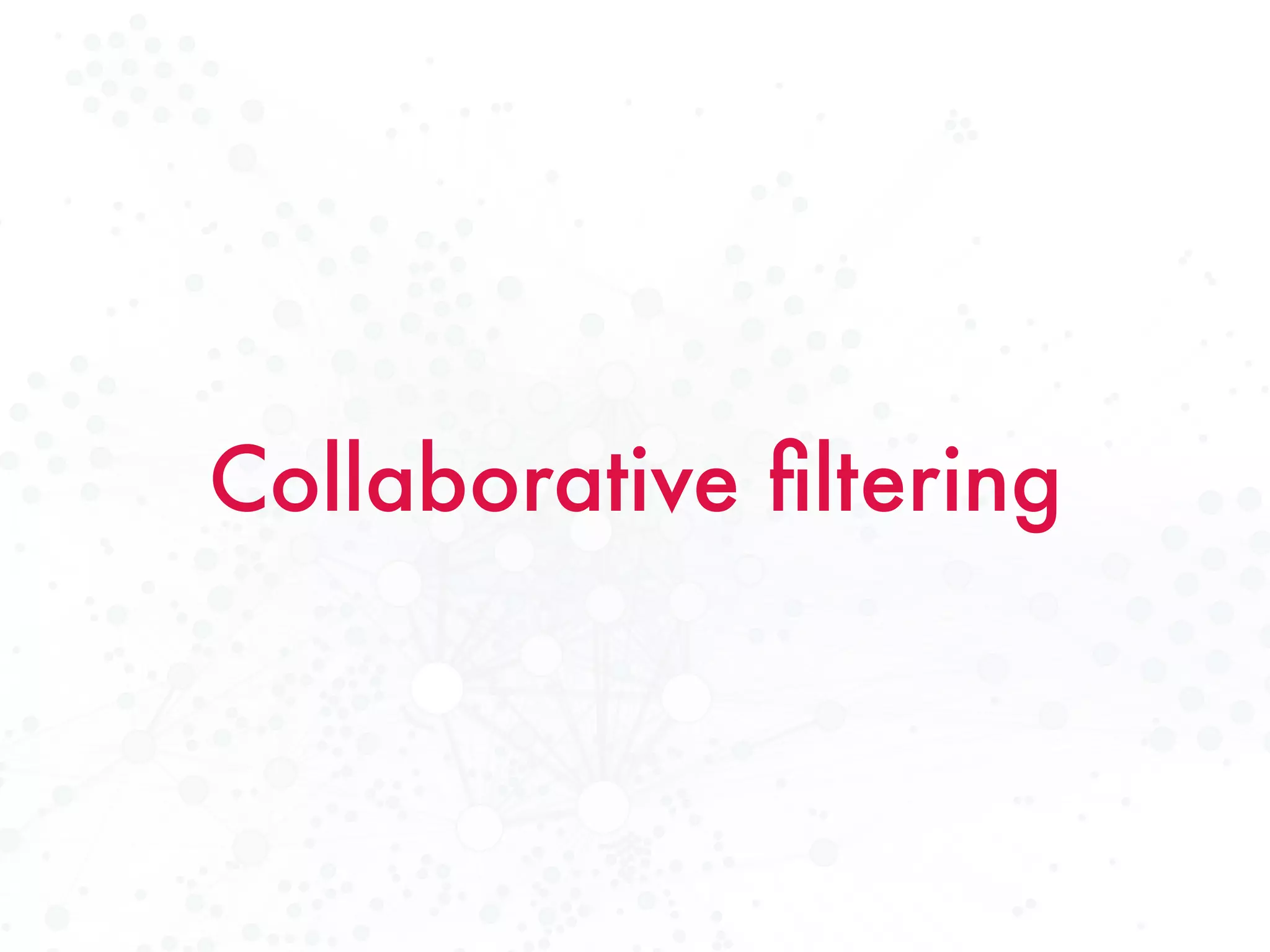 Collaborative ﬁltering
 