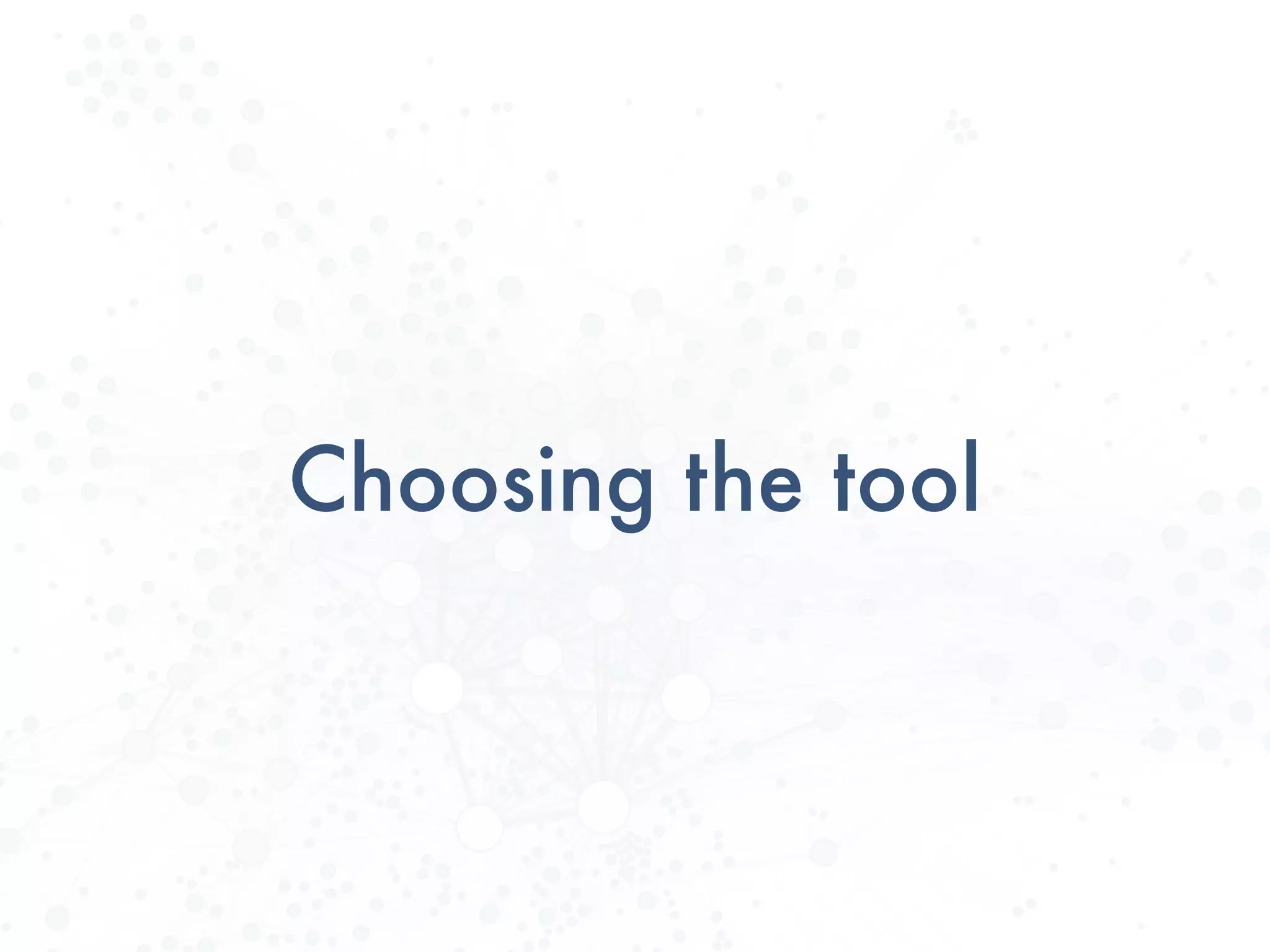 Choosing the tool
 
