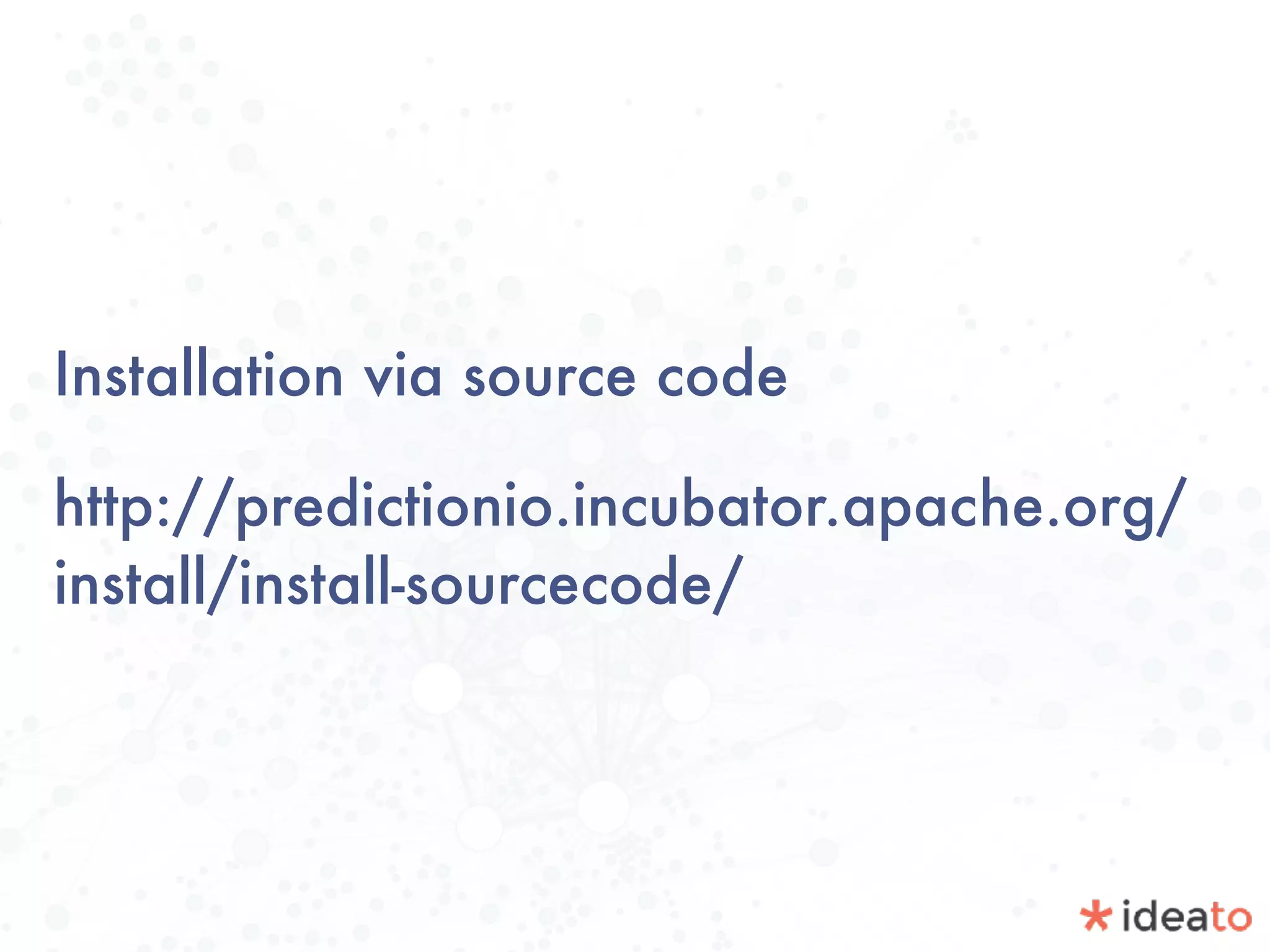 Installation via source code
http://predictionio.incubator.apache.org/
install/install-sourcecode/
 