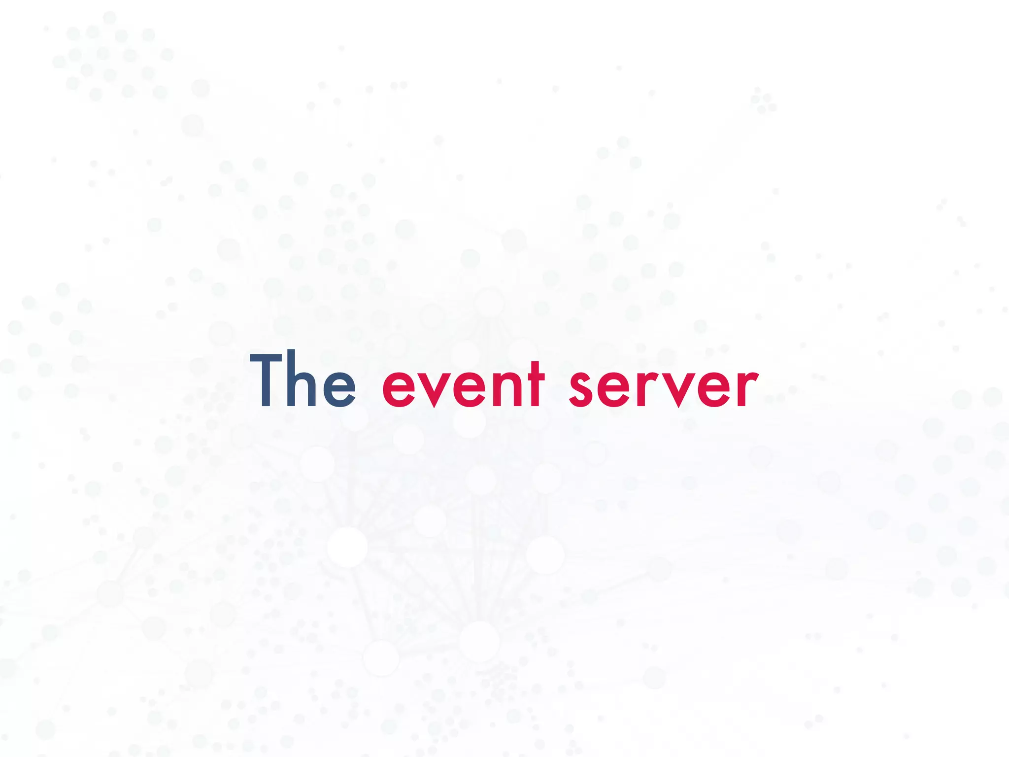 The event server
 