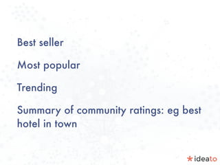 Best seller
Most popular
Trending
Summary of community ratings: eg best
hotel in town
 