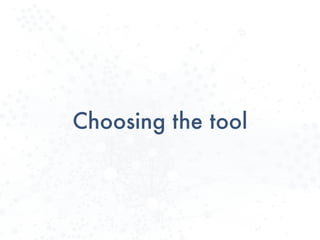 Choosing the tool
 