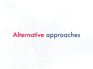 Alternative approaches
 