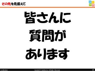 41Copyright © mediba inc. All Rights Reserved.Confidential
その先を見据えて
皆さんに
質問が
あります
 
