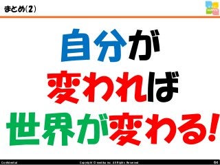 64Copyright © mediba inc. All Rights Reserved.Confidential
まとめ（2）
自分が
変われば
世界が変わる!
 
