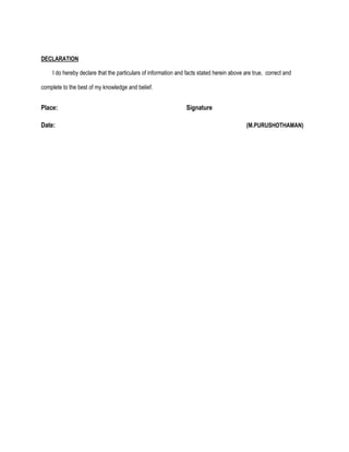 DECLARATION

    I do hereby declare that the particulars of information and facts stated herein above are true, correct and

complete to the best of my knowledge and belief.


Place:                                                          Signature

Date:                                                                                     (M.PURUSHOTHAMAN)
 