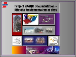 Project QA&QC Documentation –
Effective Implementation at sites
Growing a diversified
global business
 