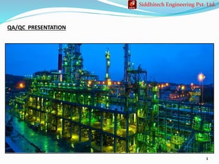 1
Siddhitech Engineering Pvt. Ltd.
QA/QC PRESENTATION
 