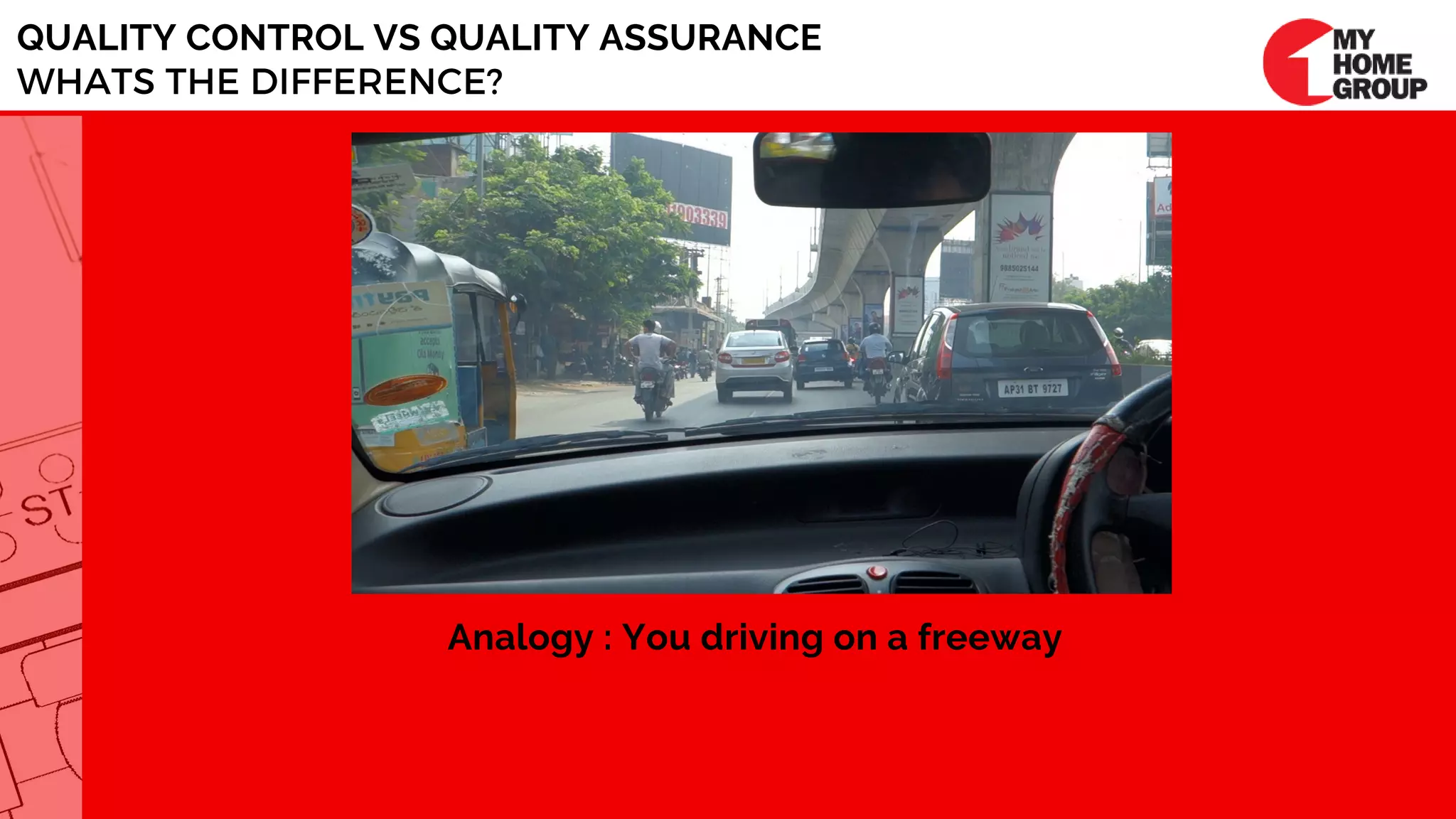 QUALITY CONTROL VS QUALITY ASSURANCE
WHATS THE DIFFERENCE?
Analogy : You driving on a freeway
 