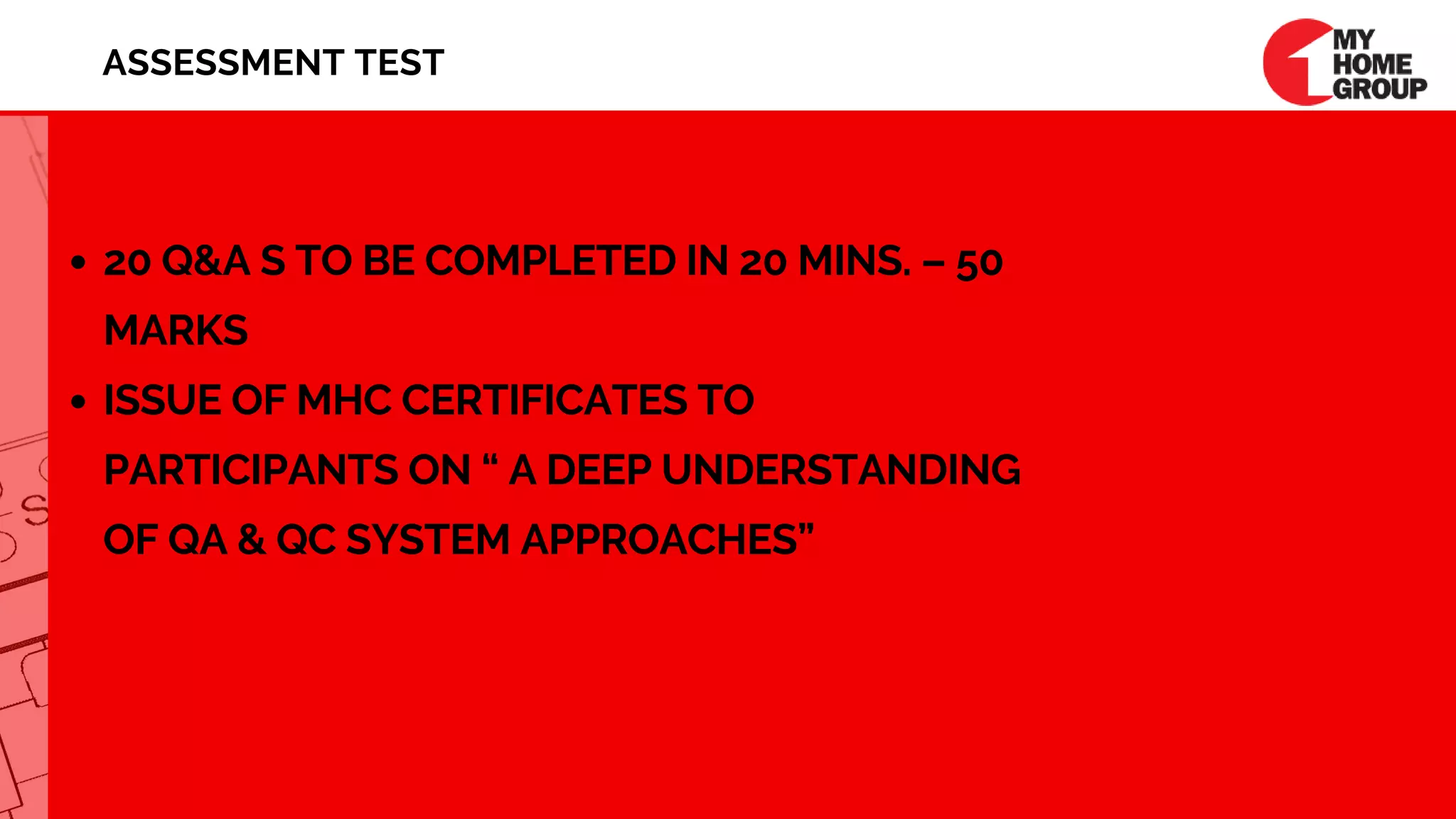 20 Q&A S TO BE COMPLETED IN 20 MINS. – 50
MARKS
ISSUE OF MHC CERTIFICATES TO
PARTICIPANTS ON “ A DEEP UNDERSTANDING
OF QA & QC SYSTEM APPROACHES”
ASSESSMENT TEST
 