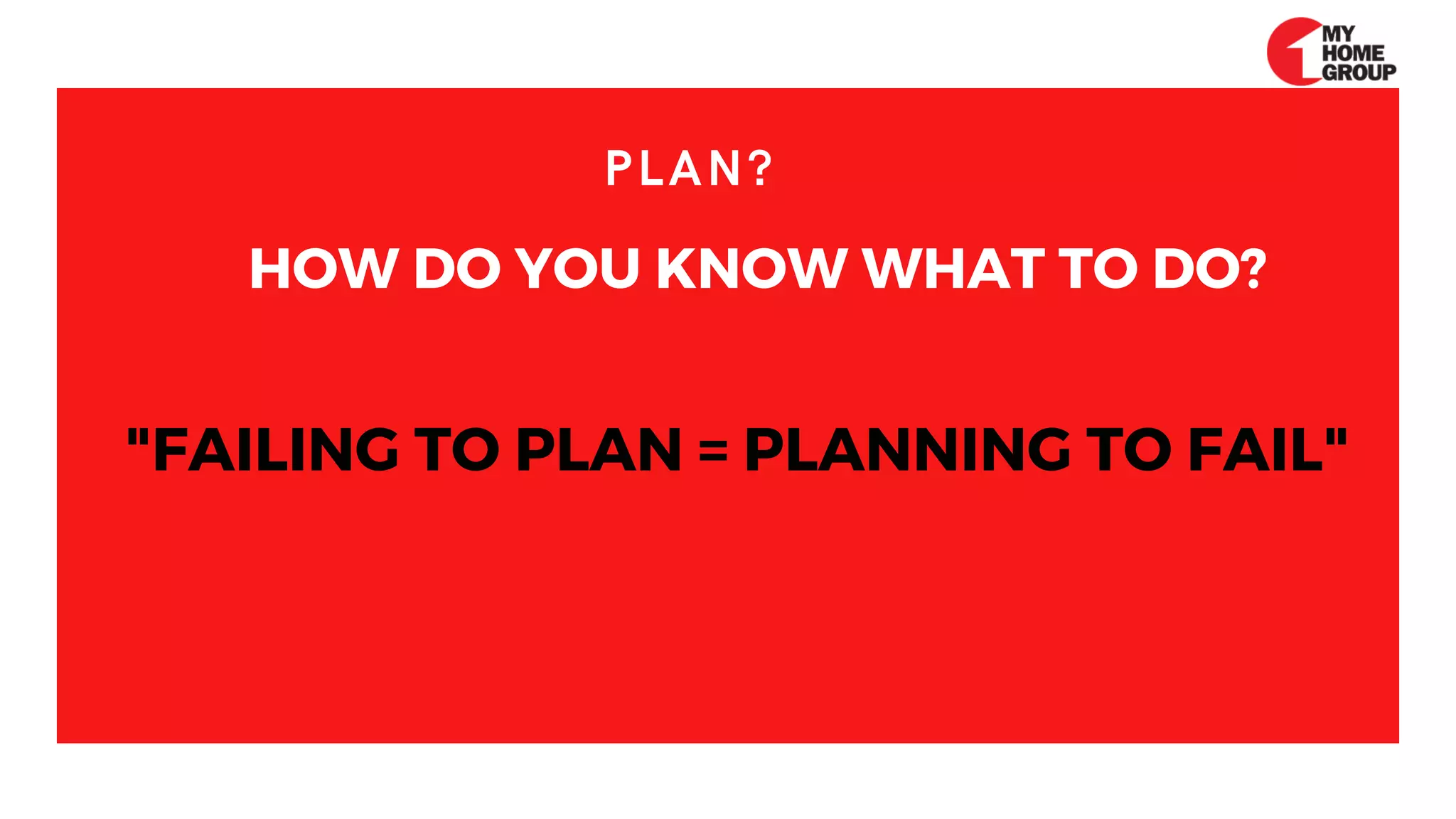 PLAN?
HOW DO YOU KNOW WHAT TO DO?
"FAILING TO PLAN = PLANNING TO FAIL"
 