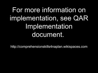 For more information on
implementation, see QAR
     Implementation
       document.
http://comprehensionskills4naplan.wikispaces.com
 